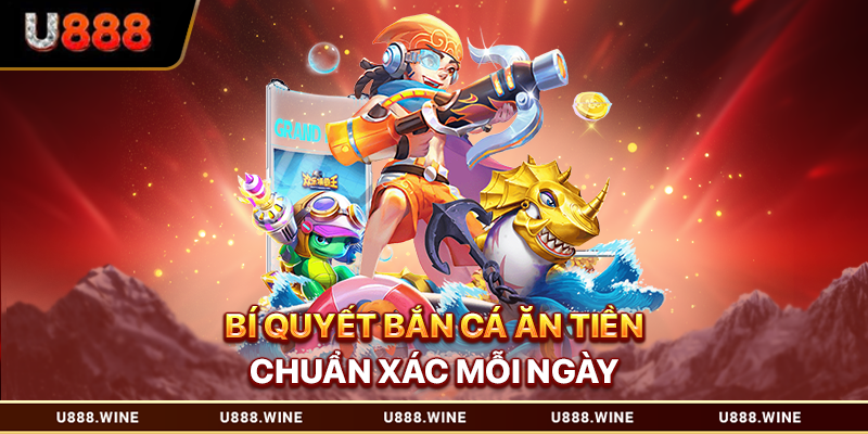 Bắn Cá Ăn Tiền - Săn Thưởng Đại Dương Với Tỷ Lệ Cao 2026 Bí quyết bắn cá ăn tiền chuẩn xác mỗi ngày