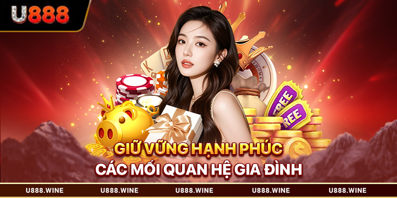 Chơi Có Trách Nhiệm U888 Văn Hóa Giải Trí Lành Mạnh Giữ vững hạnh phúc các mối quan hệ gia đình