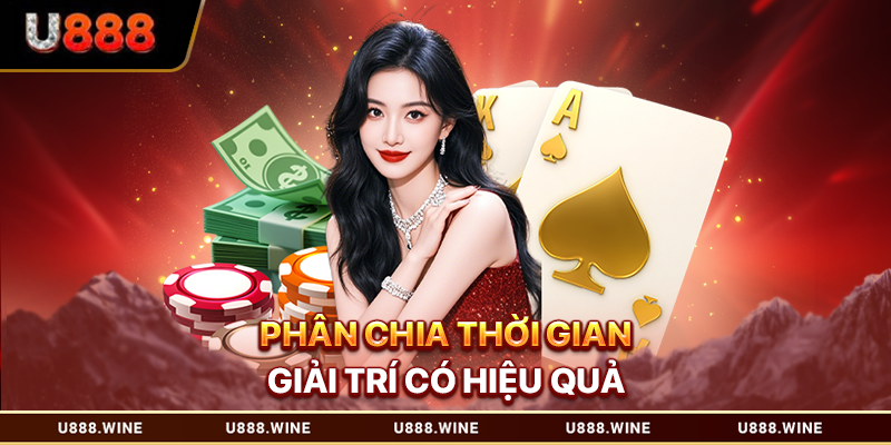 Chơi Có Trách Nhiệm U888 Văn Hóa Giải Trí Lành Mạnh Phân chia thời gian giải trí có hiệu quả