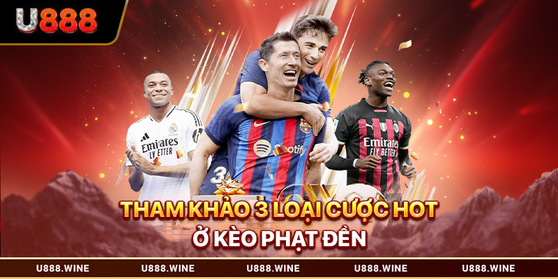 Kèo Phạt Đền - Những Cách Soi Chuẩn Tăng Chiến Thắng 2026 Tham khảo 3 loại cược hot ở kèo phạt đền